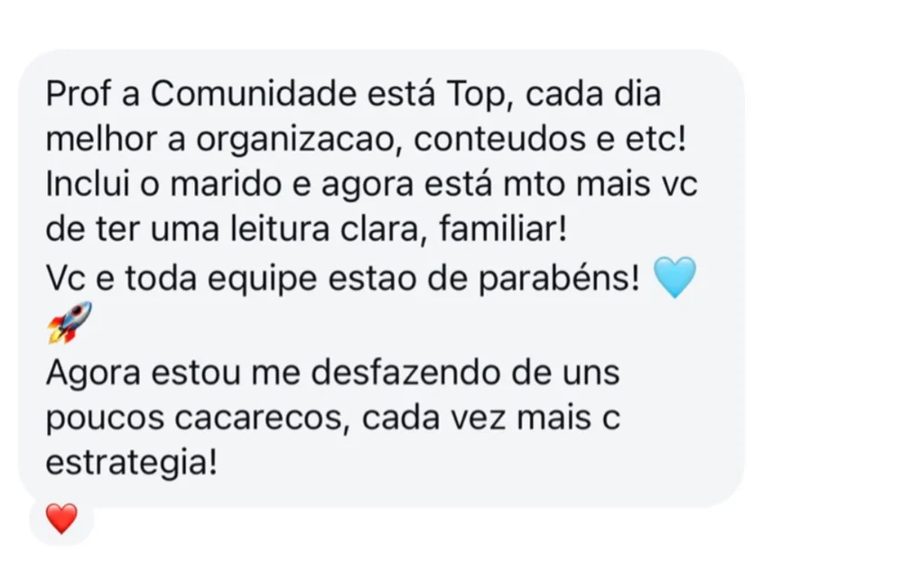 Mensagem de aluna: “Prof a Comunidade está Top, cada dia melhor a organizacao, conteudos e etc! Inclui o marido e agora está mto mais vc de ter uma leitura clara, familiar!”
